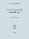 Command and Leadership in the German Air Force (USAF Historical Studies no. 174) - Richard Suchenwirth, USAF Historical Division