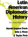 Latin American Diplomatic History. An Introduction - Harold Eugene Davis, John J. Finan, F. Taylor Peck
