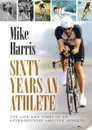 Sixty Years an Athlete - Mike Harris