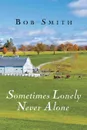 Sometimes Lonely Never Alone - Bob Smith