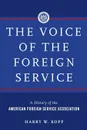 The Voice of the Foreign Service. A History of the American Foreign Service Association - Harry W Kopp