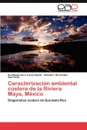 Caracterizacion Ambiental Costera de La Riviera Maya, Mexico - Guadalupe De La Lanza Espino, Salvador Hern Ndez, Ivan Penie