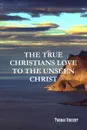 The True Christians Love to the Unseen Christ - Thomas Vincent, Editor Rev Terry Kulakowski