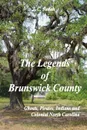 The Legends of Brunswick County - Ghosts, Pirates, Indians and Colonial North Carolina - J. C. Judah