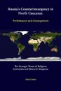 Russia's Counterinsurgency In North Caucasus. Performance And Consequences - The Strategic Threat Of Religious Extremism And Moscow's Response - Ariel Cohen, Strategic Studies Institute