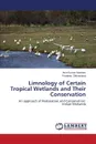 Limnology of Certain Tropical Wetlands and Their Conservation - Namdeo Arun Kumar, Shrivastava Pradeep