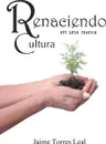 Renaciendo En Una Nueva Cultura - Jaime Torres Leal