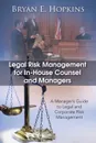 Legal Risk Management for In-House Counsel and Managers. A Manager's Guide to Legal and Corporate Risk Management - Bryan E. Hopkins