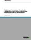 Religion Und Kompetenz. Versuche Der Standardisierung Religioser Bildung in Den Bildungsplanen Baden-Wurttembergs - Ingo Stechmann