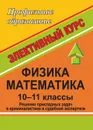 Физика. Математика. Решение прикладных задач в криминалистике и судебной экспертизе. 10-11 классы.: интегрированный элективный курс - Курин А. А.