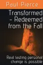 Transformed - Redeemed from the Fall. Real lasting personal change is possible - Paul Pierce