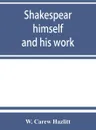 Shakespear, himself and his work; a biographical study - W. Carew Hazlitt