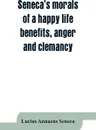 Seneca's morals of a happy life, benefits, anger and clemancy - Lucius Annaeus Seneca, Roger L'Estrange