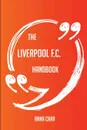 The Liverpool F.C. Handbook - Everything You Need To Know About Liverpool F.C. - Anna Carr