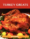 Turkey Greats. Delicious Turkey Recipes, the Top 100 Turkey Recipes - Jo Franks