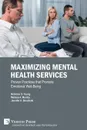 Maximizing Mental Health Services. Proven Practices that Promote Emotional Well-Being - Nicholas D. Young, Melissa A. Mumby, Jennifer A. Smolinski