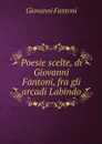 Poesie scelte, di Giovanni Fantoni, fra gli arcadi Labindo - Giovanni Fantoni