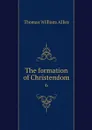 The formation of Christendom. 6 - Thomas William Allies