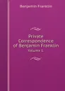 Private Correspondence of Benjamin Franklin. Volume 1. - Benjamin Franklin, William Temple Franklin