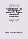 Contribution a la lexicographie francaise, d'apres des sources rabbiniques  - David Simon Blondheim