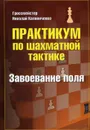 Практикум по шахматной тактике. Завоевание поля - Гроссмейстер Николай Калиниченко
