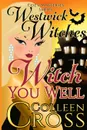 Witch You Well (A Westwick Witches Cozy Mystery). Westwick Witches Cozy Mysteries Series - Colleen Cross