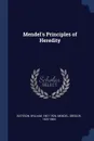 Mendel's Principles of Heredity - William Bateson, Gregor Mendel