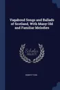 Vagabond Songs and Ballads of Scotland, With Many Old and Familiar Melodies - Robert Ford