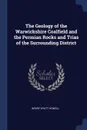 The Geology of the Warwickshire Coalfield and the Permian Rocks and Trias of the Surrounding District - Henry Hyatt Howell