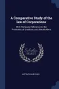 A Comparative Study of the law of Corporations. With Particular Reference to the Protection of Creditors and Shareholders - Arthur Kline Kuhn