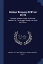 Cordon Training Of Fruit Trees. Diagonal, Vertical, Spiral, Horizontal, Adapted To The Orchard House And Open-air Culture - Thomas Collings Bréhaut