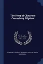 The Story of Chaucer's Canterbury Pilgrims - Katharine Lee Bates, Geoffrey Chaucer, Angus MacDonall