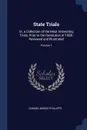 State Trials. Or, a Collection of the Most Interesting Trials, Prior to the Revolution of 1688, Reviewed and Illustrated; Volume 1 - Samuel March Phillipps