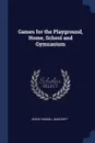 Games for the Playground, Home, School and Gymnasium - Jessie Hubbell Bancroft