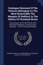 Catalogue Raisonne Of The Pictures Belonging To The Most Honourable The Marquis Of Stafford, In The Gallery Of Cleveland House. Comprising A List Of The Pictures With Illustrative Anecdotes, And Descriptive Accounts ... Of The Principal Paintings - John Britton