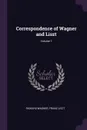 Correspondence of Wagner and Liszt; Volume 1 - Richard Wagner, Franz Liszt