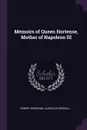 Memoirs of Queen Hortense, Mother of Napoleon III - Robert Wehrhan, Lascelles Wraxall