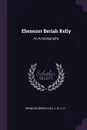 Ebenezer Beriah Kelly. An Autobiography - Ebenezer Beriah Kelly, W C. R.