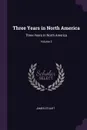 Three Years in North America. Three Years In North America; Volume 2 - James Stuart