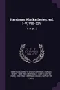 Harriman Alaska Series. vol. I-V, VIII-XIV. V 14..pt.. 2 - Smithsonian Institution, Edward Henry Harriman, C Hart 1855-1942 Merriam