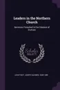 Leaders in the Northern Church. Sermons Preached in the Diocese of Durham - Joseph Barber Lightfoot