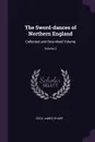 The Sword-dances of Northern England. Collected and Described Volume; Volume 2 - Cecil James Sharp