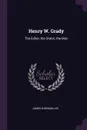 Henry W. Grady. The Editor, the Orator, the Man - James Wideman Lee