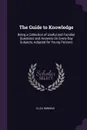 The Guide to Knowledge. Being a Collection of Useful and Familiar Questions and Answers On Every-Day Subjects, Adapted for Young Persons - Eliza Robbins