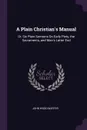 A Plain Christian's Manual. Or, Six Plain Sermons On Early Piety, the Sacraments, and Man's Latter End - John Wood Warter