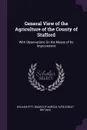General View of the Agriculture of the County of Stafford. With Observations On the Means of Its Improvement - William Pitt