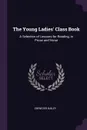 The Young Ladies' Class Book. A Selection of Lessons for Reading, in Prose and Verse - Ebenezer Bailey