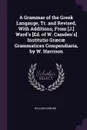 A Grammar of the Greek Langauge, Tr. and Revised, With Additions, From .J.. Ward's .Ed. of W. Camden's. Institutio Graecae Grammatices Compendiaria, by W. Harrison - William Camden