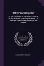 Why Four Gospels?. Or, the Gospel for All the World. a Manual to Aid Christians Especially Ministers, ...In Getting a Correct Understanding of the Gospels - Daniel Seely Gregory