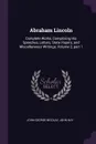 Abraham Lincoln. Complete Works, Comprising His Speeches, Letters, State Papers, and Miscellaneous Writings, Volume 2, part 1 - John George Nicolay, John Hay